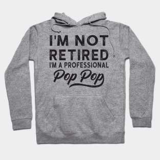 I'm Not Retired I'm A Professional Pop Pop Hoodie